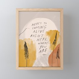 "Here's To Coming Alive Right Here, Where You Are." Framed Mini Art Print