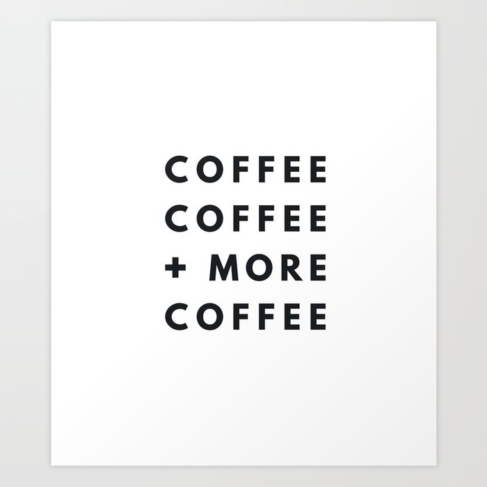 Coffee, Coffee, and More Coffee Art Print