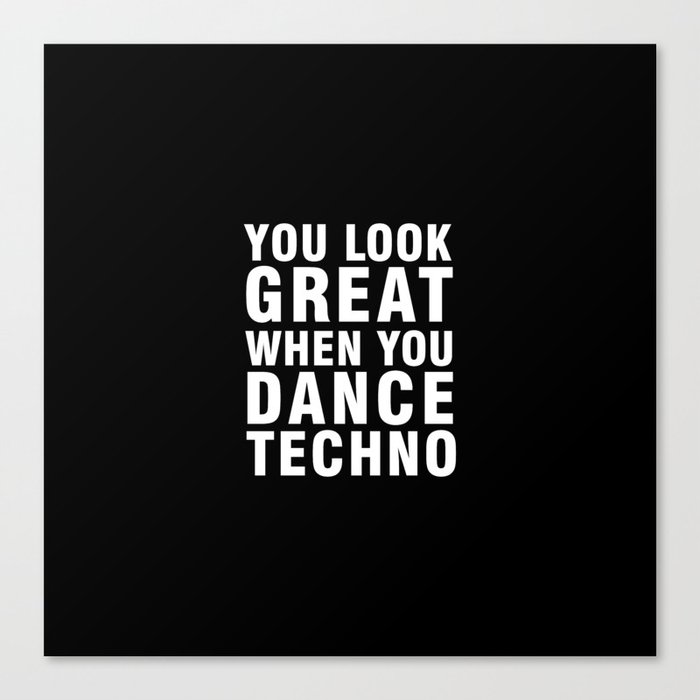 YOU LOOK GREAT WHEN YOU DANCE TECHNO Canvas Print