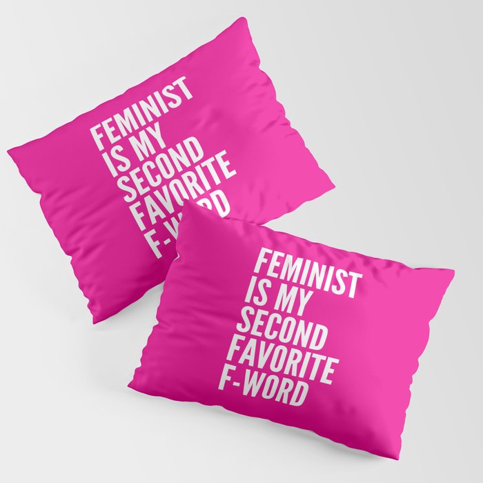 Feminist is My Second Favorite F-Word (Pink) Pillow Sham
