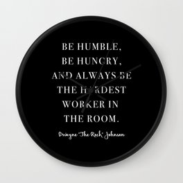 Be Humble, Be Hungry, and Always be the Hardest Worker In the Room. -Dwayne Johnson Wall Clock