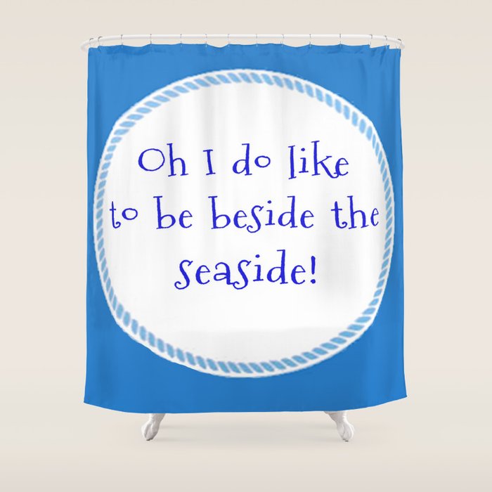 Oh I Do Like To Be Beside The Seaside Shower Curtain By Artisimo