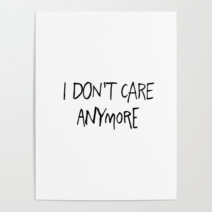 I Don T Care Anymore Poster By Catmustache Society6