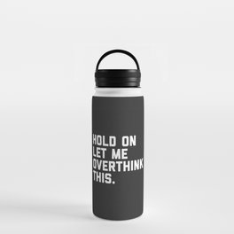 Hold On, Overthink This Funny Quote Water Bottle