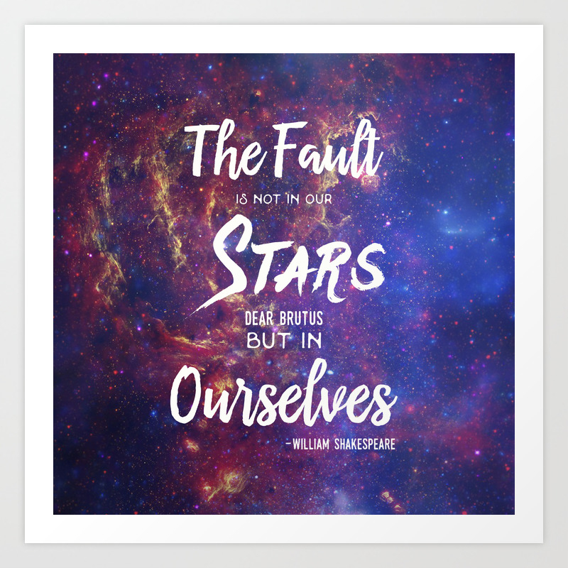 The Fault Is Not In Our Stars Dear Brutus Art Print By Courtney Yu Society6