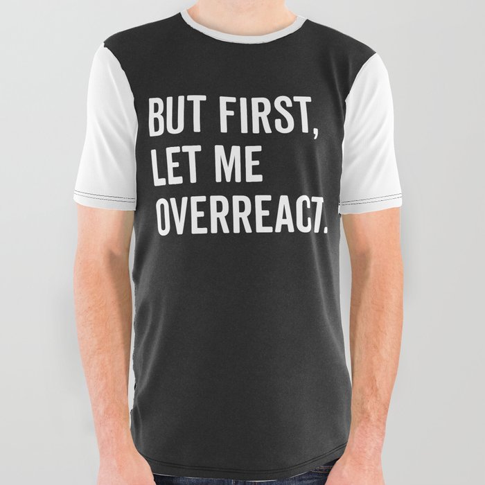 Let Me Overreact Funny Quote All Over Graphic Tee