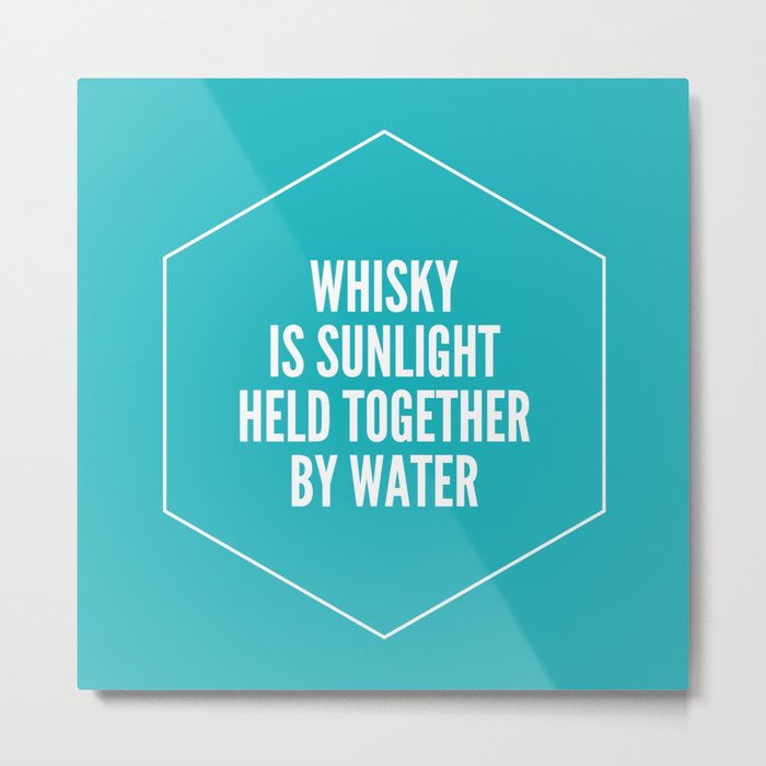 Whisky is sunlight held together by water Metal Print