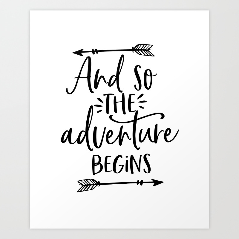 And So The Adventure Begins Calligraphy Quote Arrow Art Adventure Time Adventure Awaits Kids Gift Art Print By Tomoogorelica Society6