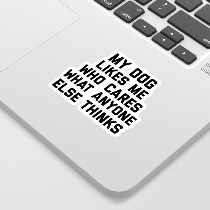 My Dog Likes Me Funny Sarcastic Animal Quote Sticker