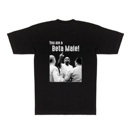 You are a beta male! T Shirt