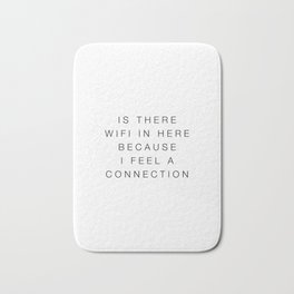 Is there wifi in here because i feel a connection Bath Mat