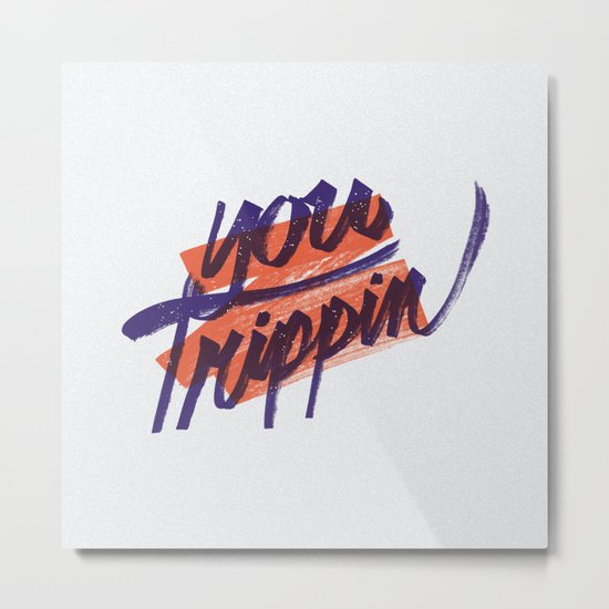 You Trippin Metal Print