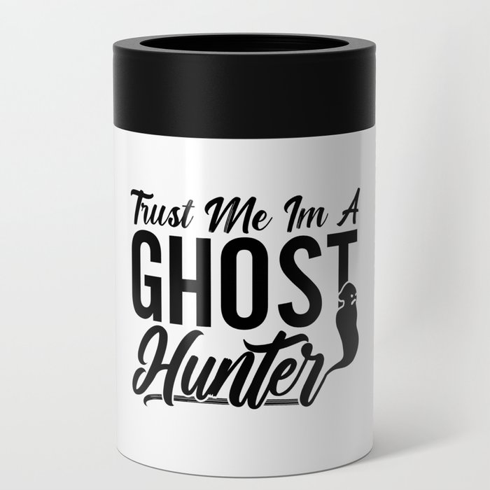 Trust Me Im A Ghost Hunter Hunt Ghost Hunting Can Cooler
