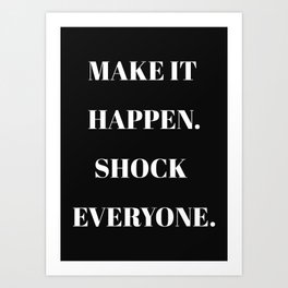 Make it happen. Shock Everyone. Art Print