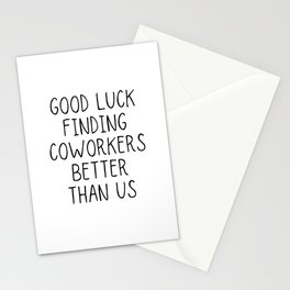 Good luck finding coworkers better than us Stationery Card