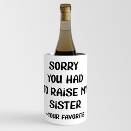 Sorry You Had To Raise My Sister - Your Favorite Wine Chiller
