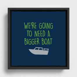 We're going to need a bigger boat Framed Canvas