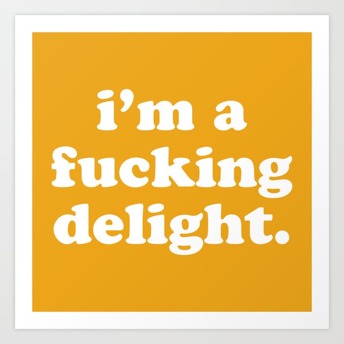 I'm A Fucking Delight Funny Offensive Quote Art Print