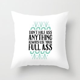 Don't Half Ass Anything Throw Pillow