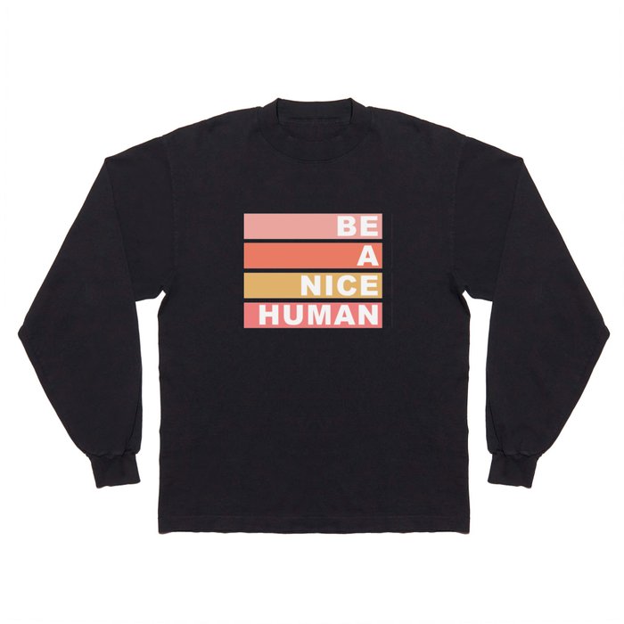 Be A Nice Human, Quote Long Sleeve T Shirt