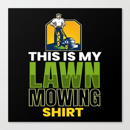 Lawn Mowing Shirt Lawn Mower Garden Canvas Print