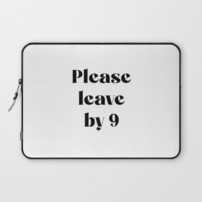 Please Leave By 9 Laptop Sleeve
