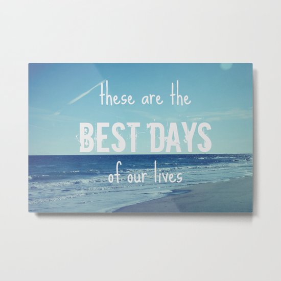 These Are the Best Days of Our Lives Metal Print