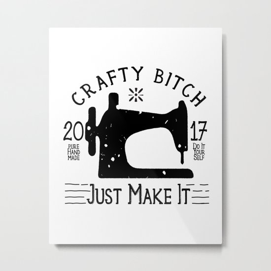 Crafty B*tch - SEW - Just Make It! Pure Handmade - Do It Yourself Metal Print