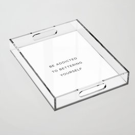 Be addicted to bettering yourself Acrylic Tray