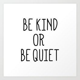 Be Kind or Be Quiet Art Print | Simple, Message, Motivational, Encouragement, Inspiring, Inspiration, Positive, Bekind, Bequiet, Quote 