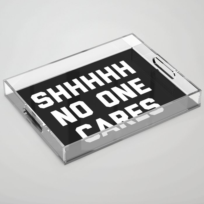 Shhh No One Cares Funny Sarcastic Offensive Quote Acrylic Tray
