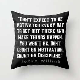 1 |  Jocko Willink Quotes | 210627| “Don’t expect to be motivated every day to get out there and make things happen. You won’t be. Don’t count on motivation. Count on Discipline.”  Throw Pillow