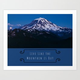 Live Like the Mountain is Out, Mt. Rainier, Washington Art Print