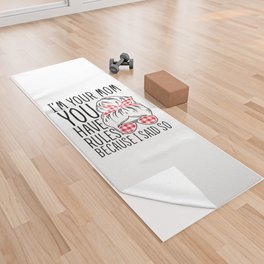 I'm Your Mom You Have Rules Yoga Towel