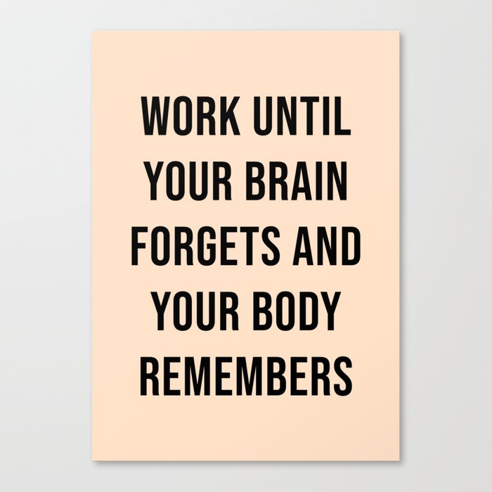 Work until your brain forgets and your body remembers Canvas Print
