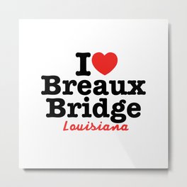 I Heart Breaux Bridge (Light Background) Metal Print | Acadiana, Cajun, Breauxbridge, Graphicdesign, Love, Louisiana 