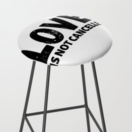 Love is not cancelled Bar Stool