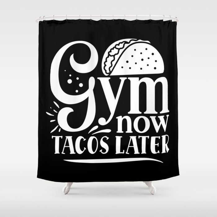 Gym Now, Tacos Later Motivation Quote on My Cheat Day Shower Curtain