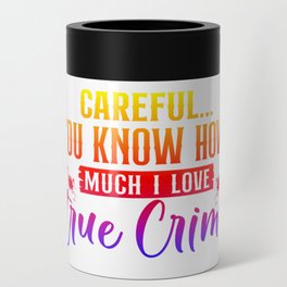 Careful You Know How Much I Love True Crime Can Cooler