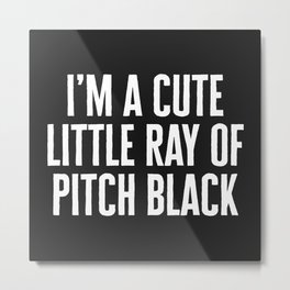 Little Ray Of Pitch Black Funny Quote Metal Print