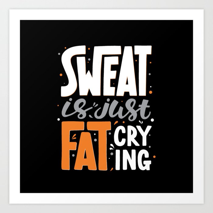 Sweat is just Fat Crying Typography Art Print