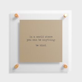 In A World Where You Can Be Anything Be Kind - minimalist industrial Kraft paper Floating Acrylic Print