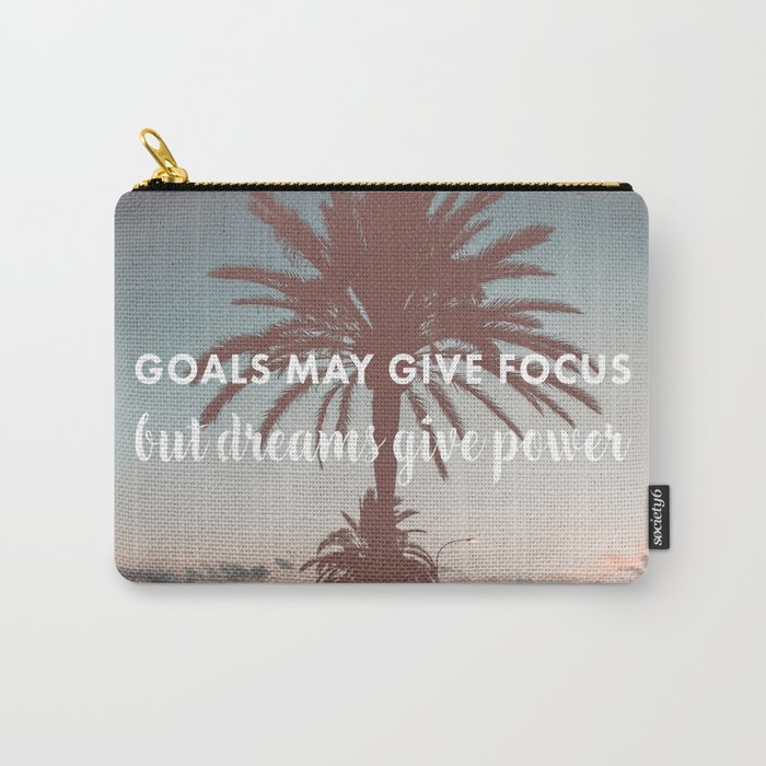 Goals may give you focus but dreams give power Carry-All Pouch