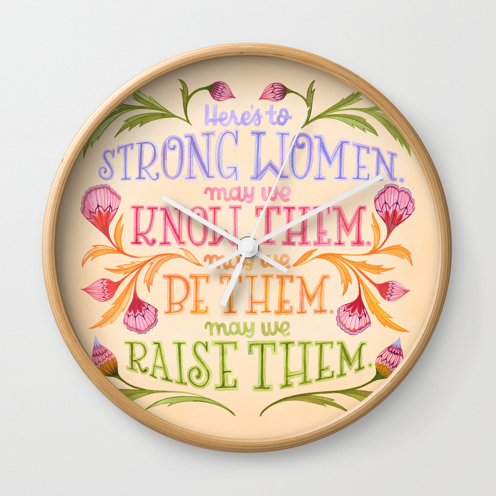 Here S To Strong Women May We Know Them May We Be Them May We Raise Them Wall Clock By Beccacahan Society6 They know where they want to be in life and they set a clear path in order to get there. here s to strong women may we know them may we be them may we raise them wall clock by beccacahan