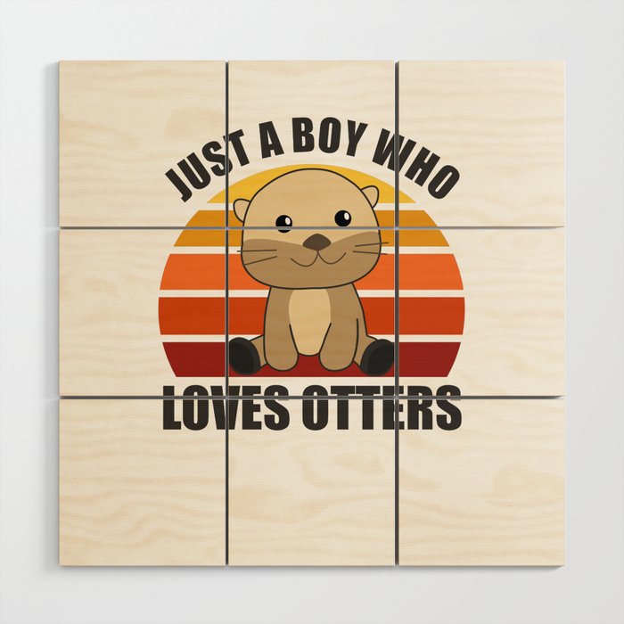 Just a boy who loves otters Loves - Sweet Otter Wood Wall Art