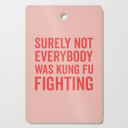 Surely Not Everybody Was Kung Fu Fighting, Funny Quote Cutting Board