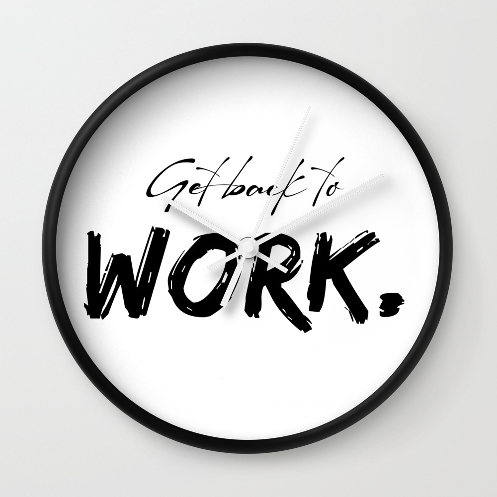 Get Back To Work Motivational Quote Wall Clock By Marekssteins