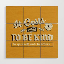 It Costs Nothing to Be Kind to yourself and to others | Art Print Wood Wall Art