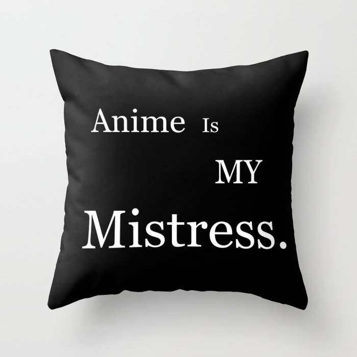 Anime Is My Mistress Throw Pillow