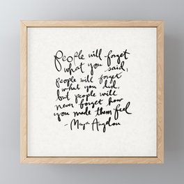 "People will forget what you said, people will forget what you did, but people will never forget how you made them feel." Maya Angelou Quote Framed Mini Art Print